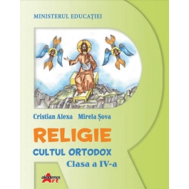Religie. Cultul Ortodox, clasa a IV-a, manual - Cristian Alexa, Mirela Sova