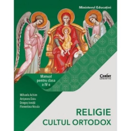 RELIGIE. CULTUL ORTODOX. Manual pentru clasa a IV-a - Mihaela Achim, Anisoara Daiu, Dragos Ionita, Florentina Nicula