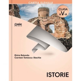 Istorie. Caietul elevului pentru clasa a V-a - Elvira Rotundu, Carmen Tomescu-Stachie