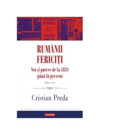 Rumanii fericiti. Vot si putere de la 1831 pana in prezent. Editia a II-a revazuta si adaugita - Cristian Preda