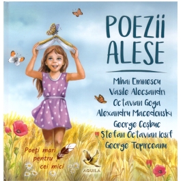Poezii alese - Mihai Eminescu, Vasile Alecsandri, Alexandru Macedonski, Octavian Goga, George Cosbuc, Stefan Octavian Iosif, George Topirceanu