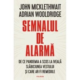 Semnalul de alarma. De ce pandemia a scos la iveala slabiciunea Vestului si care ar fi remediile - John Micklewait, Adrian Wooldridge