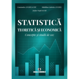 Statistica teoretica si economica. Concepte si studii de caz - Constantin Anghelache, Madalina Gabriela Anghel, Stefan Virgil Iacob