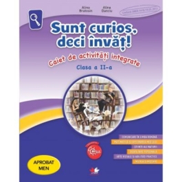 Sunt curios, deci invat! Caiet de activitati integrate. Clasa a II-a. - Alina Bratosin, Alina Danciu