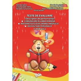 Teste de evaluare - clasa a II-a. (Comunicare in Limba Romana, Matematica si Explorarea Mediului, Dezvoltare Personala)