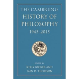 The Cambridge History of Philosophy, 1945–2015 - Kelly Becker, Iain D. Thomson