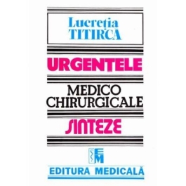 Urgentele medico-chirurgicale. Sinteze pentru asistentii medicali, editia a 3-a - Lucretia Titirca